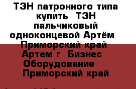 ТЭН патронного типа купить, ТЭН пальчиковый одноконцевой Артём - Приморский край, Артем г. Бизнес » Оборудование   . Приморский край